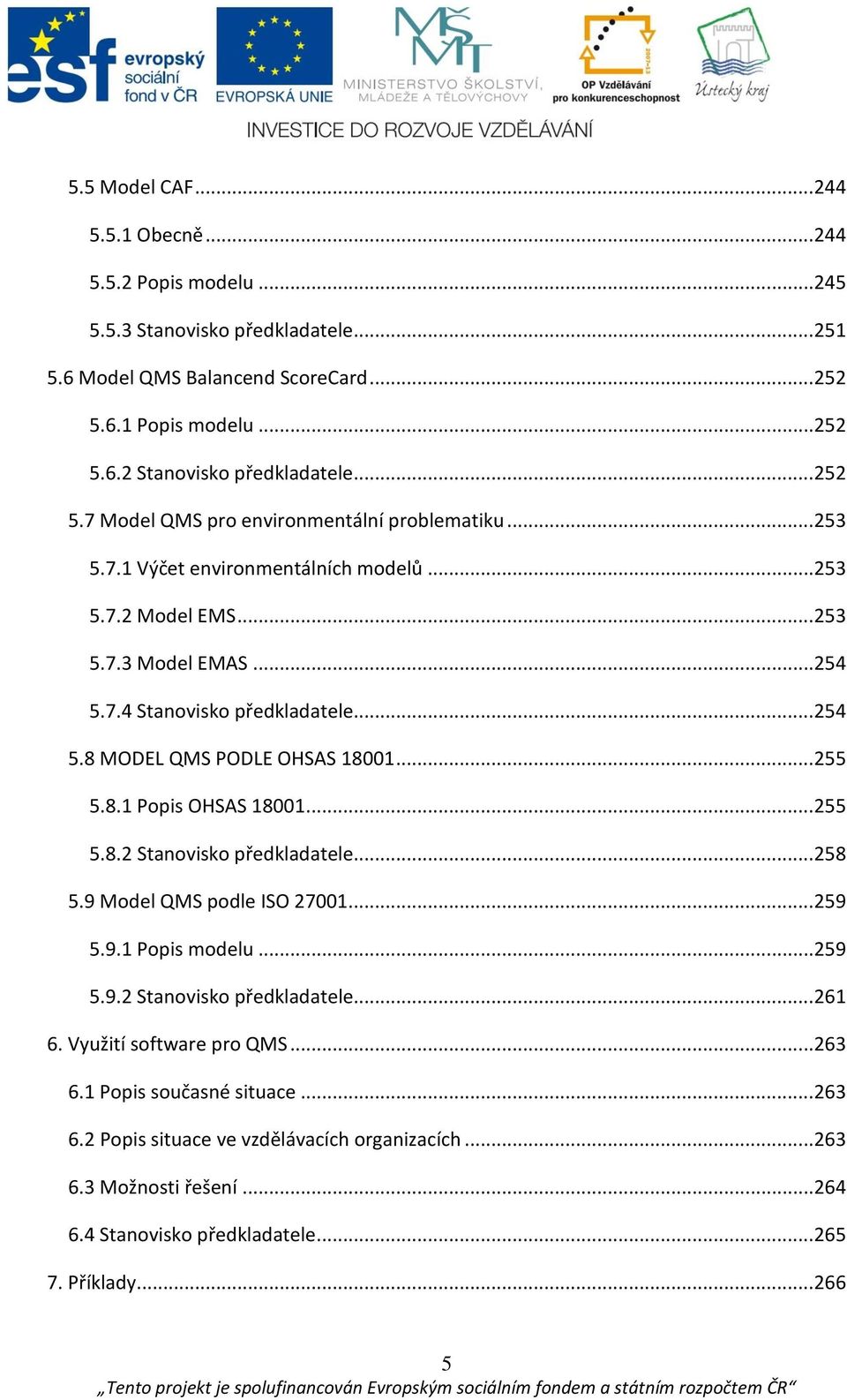 .. 255 5.8.1 Popis OHSAS 18001... 255 5.8.2 Stanovisko předkladatele... 258 5.9 Model QMS podle ISO 27001... 259 5.9.1 Popis modelu... 259 5.9.2 Stanovisko předkladatele... 261 6.