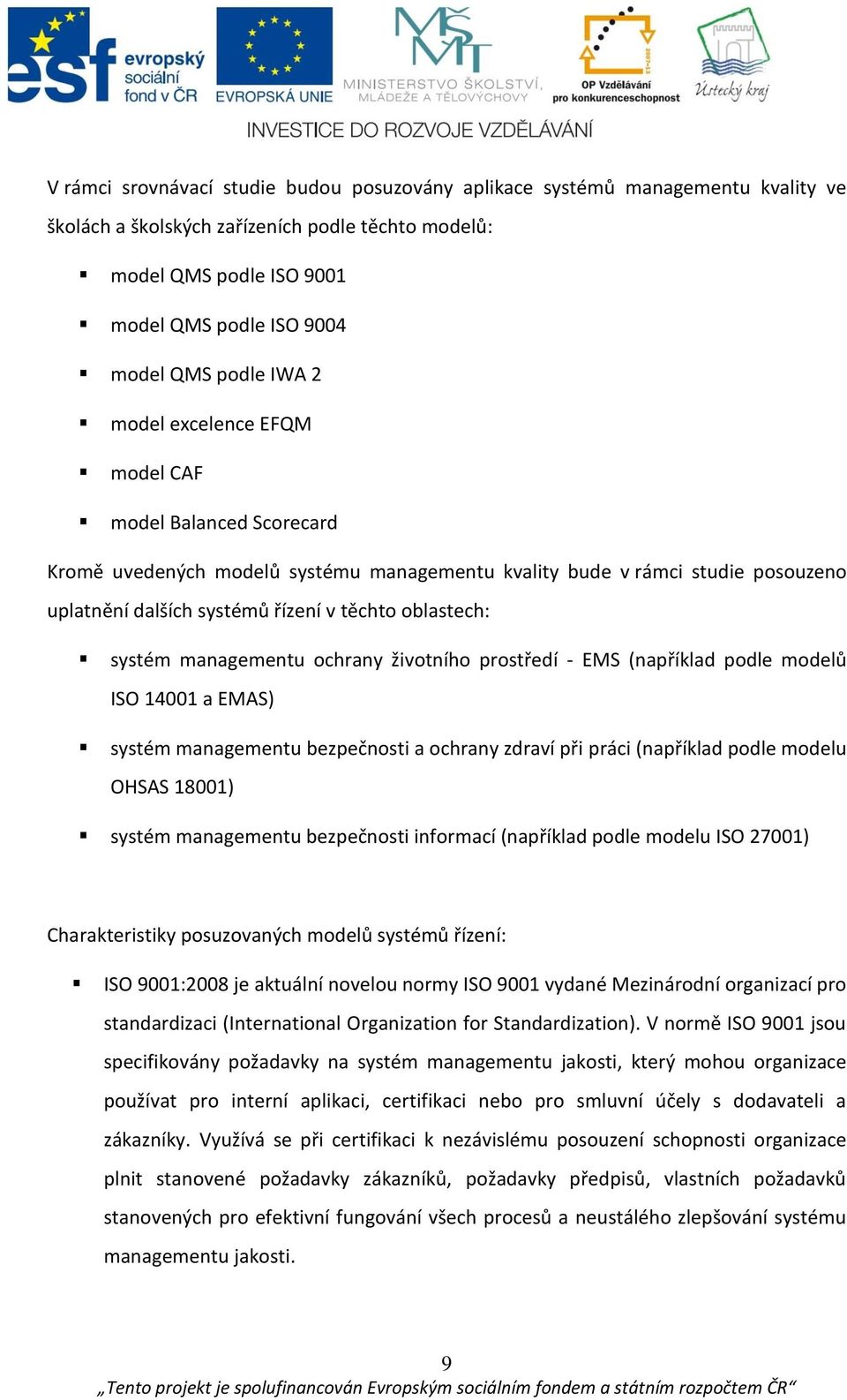 oblastech: systém managementu ochrany životního prostředí - EMS (například podle modelů ISO 14001 a EMAS) systém managementu bezpečnosti a ochrany zdraví při práci (například podle modelu OHSAS