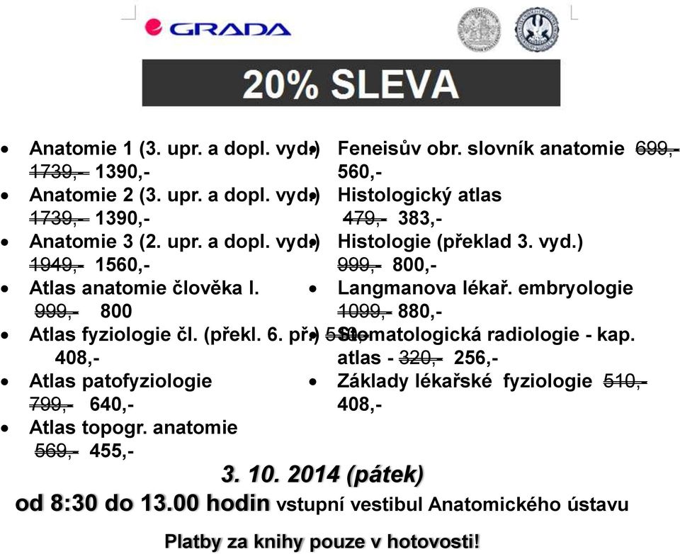 embryologie 999,- 800 1099,- 880,- Atlas fyziologie čl. (překl. 6. př.) 510,- Stomatologická radiologie - kap.