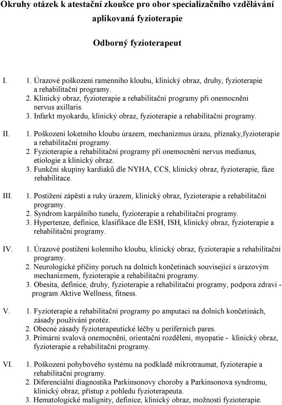 Poškození loketního kloubu úrazem, mechanizmus úrazu, příznaky,fyzioterapie a 2. Fyzioterapie a rehabilitační programy při onemocnění nervus medianus, etiologie a klinický 3.