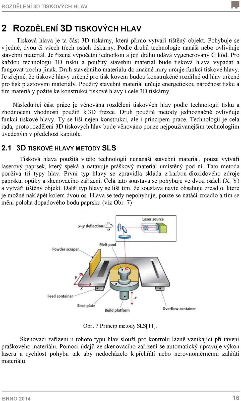 Pro kaţdou technologii 3D tisku a pouţitý stavební materiál bude tisková hlava vypadat a fungovat trochu jinak. Druh stavebního materiálu do značné míry určuje funkci tiskové hlavy.