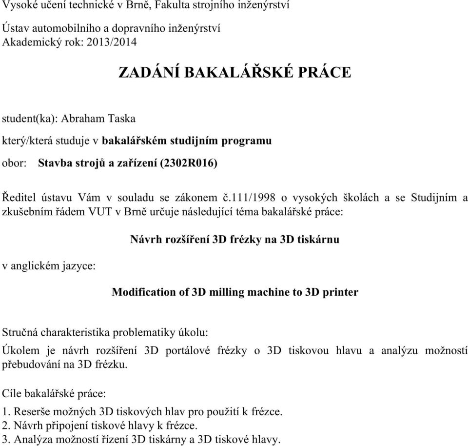 111/1998 o vysokých školách a se Studijním a zkušebním řádem VUT v Brně určuje následující téma bakalářské práce: v anglickém jazyce: Návrh rozšíření 3D frézky na 3D tiskárnu Modification of 3D