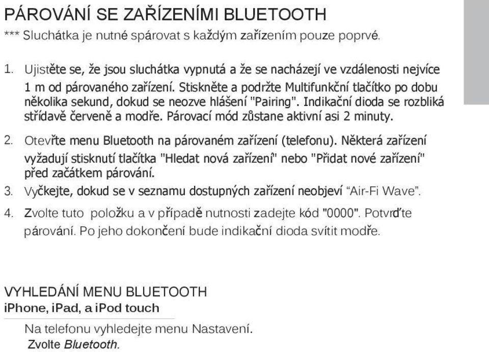 Stiskněte a podržte Multifunkční tlačítko po dobu několika sekund, dokud se neozve hlášení "Pairing". Indikační dioda se rozbliká střídavě červeně a modře. Párovací mód zůstane aktivní asi 2 minuty.