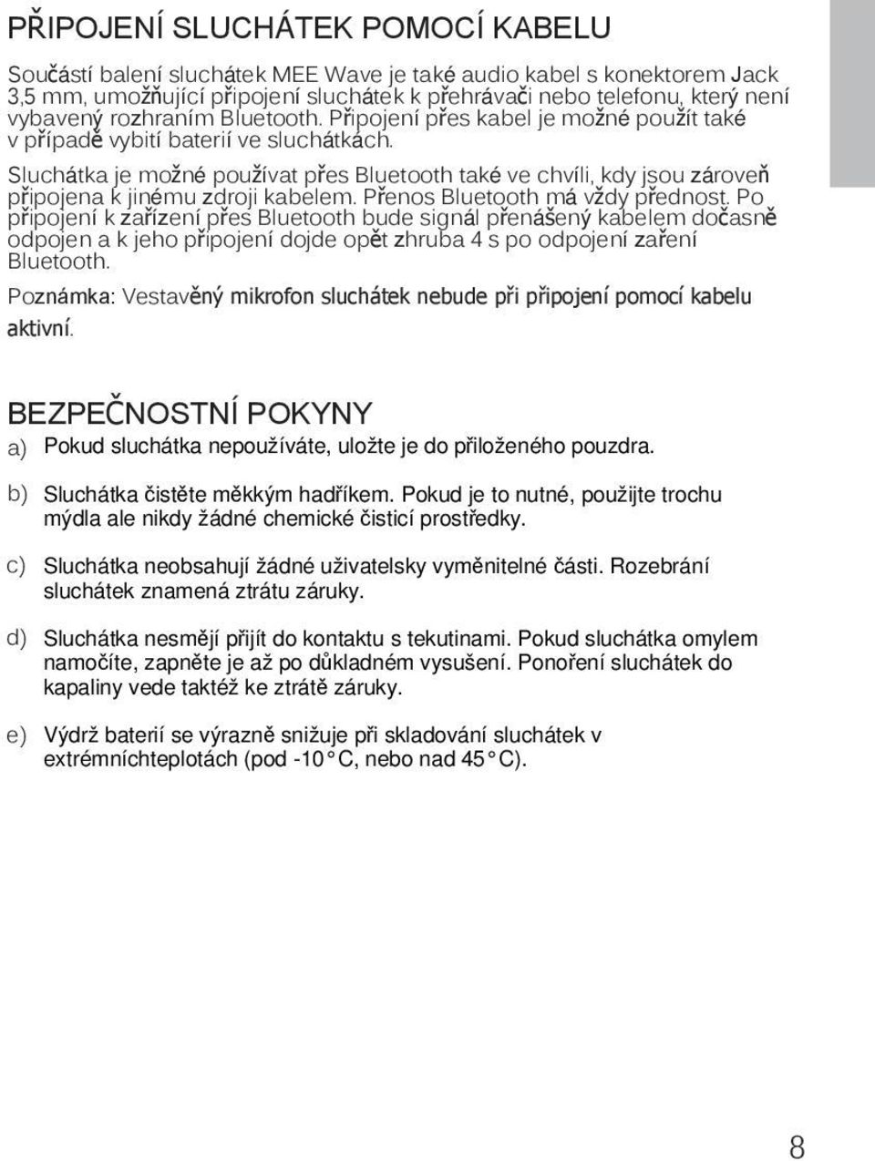 Sluchátka je možné používat přes Bluetooth také ve chvíli, kdy jsou zároveň připojena k jinému zdroji kabelem. Přenos Bluetooth má vždy přednost.