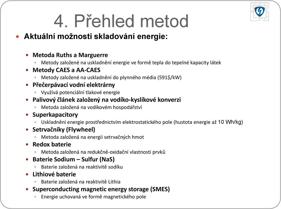 hospodářství Superkapacitory Uskladnění energie prostřednictvím elektrostatického pole (hustota energie až 10 Wh/kg) Setrvačníky (Flywheel) Metoda založená na energii setrvačných hmot Redox baterie
