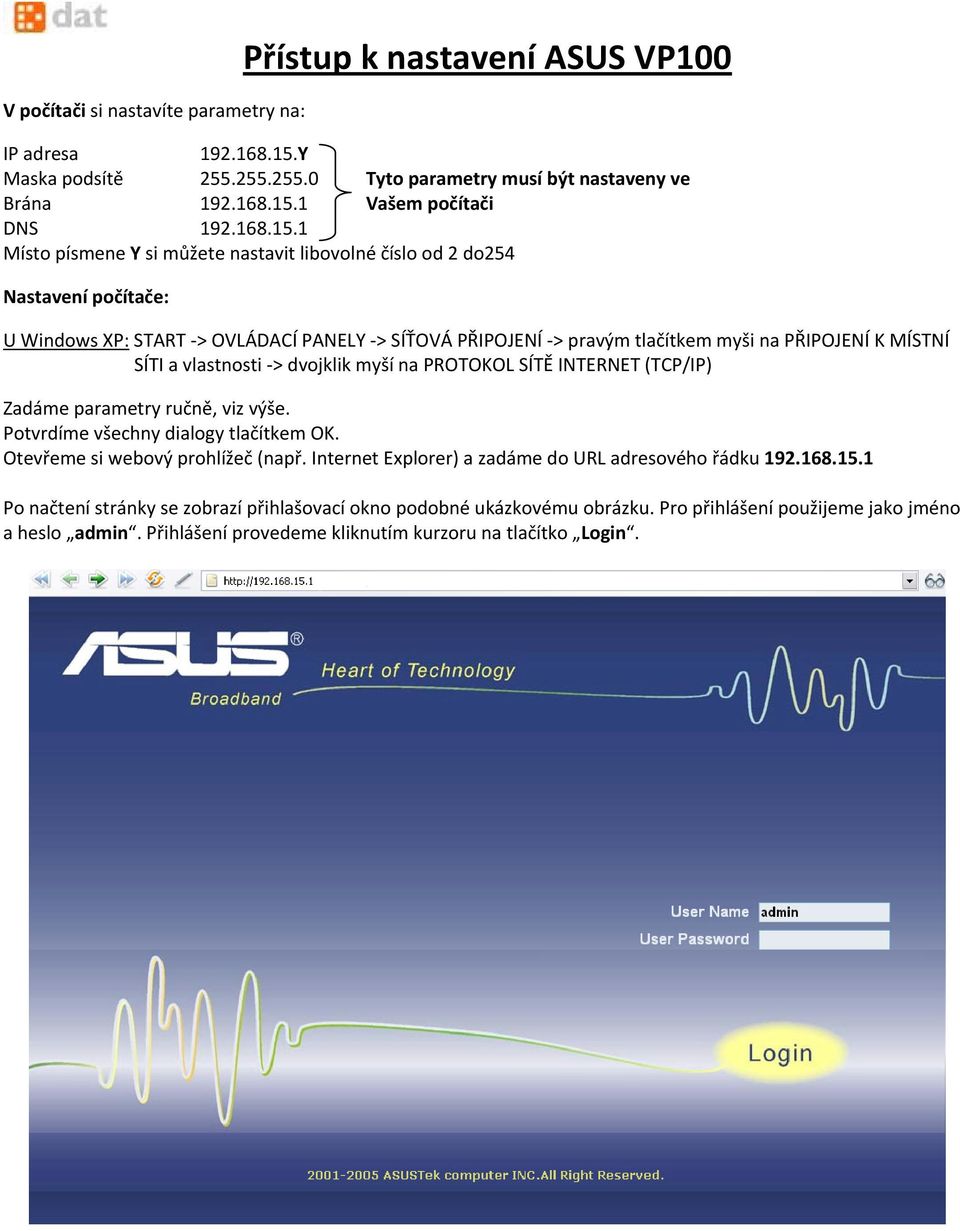 1 Místo písmene Y si můžete nastavit libovolné číslo od 2 do254 Nastavení počítače: U Windows XP: START > OVLÁDACÍ PANELY > SÍŤOVÁ PŘIPOJENÍ > pravým tlačítkem myši na PŘIPOJENÍ K MÍSTNÍ SÍTI a