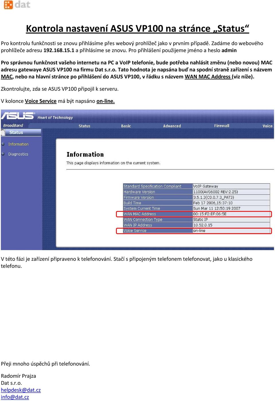 Pro přihlášení použijeme jméno a heslo admin Pro správnou funkčnost vašeho internetu na PC a VoIP telefonie, bude potřeba nahlásit změnu (nebo novou) MAC adresu gatewaye ASUS VP100 na firmu Dat s.r.o. Tato hodnota je napsána buď na spodní straně zařízení s názvem MAC, nebo na hlavní stránce po přihlášení do ASUS VP100, v řádku s názvem WAN MAC Address (viz níže).