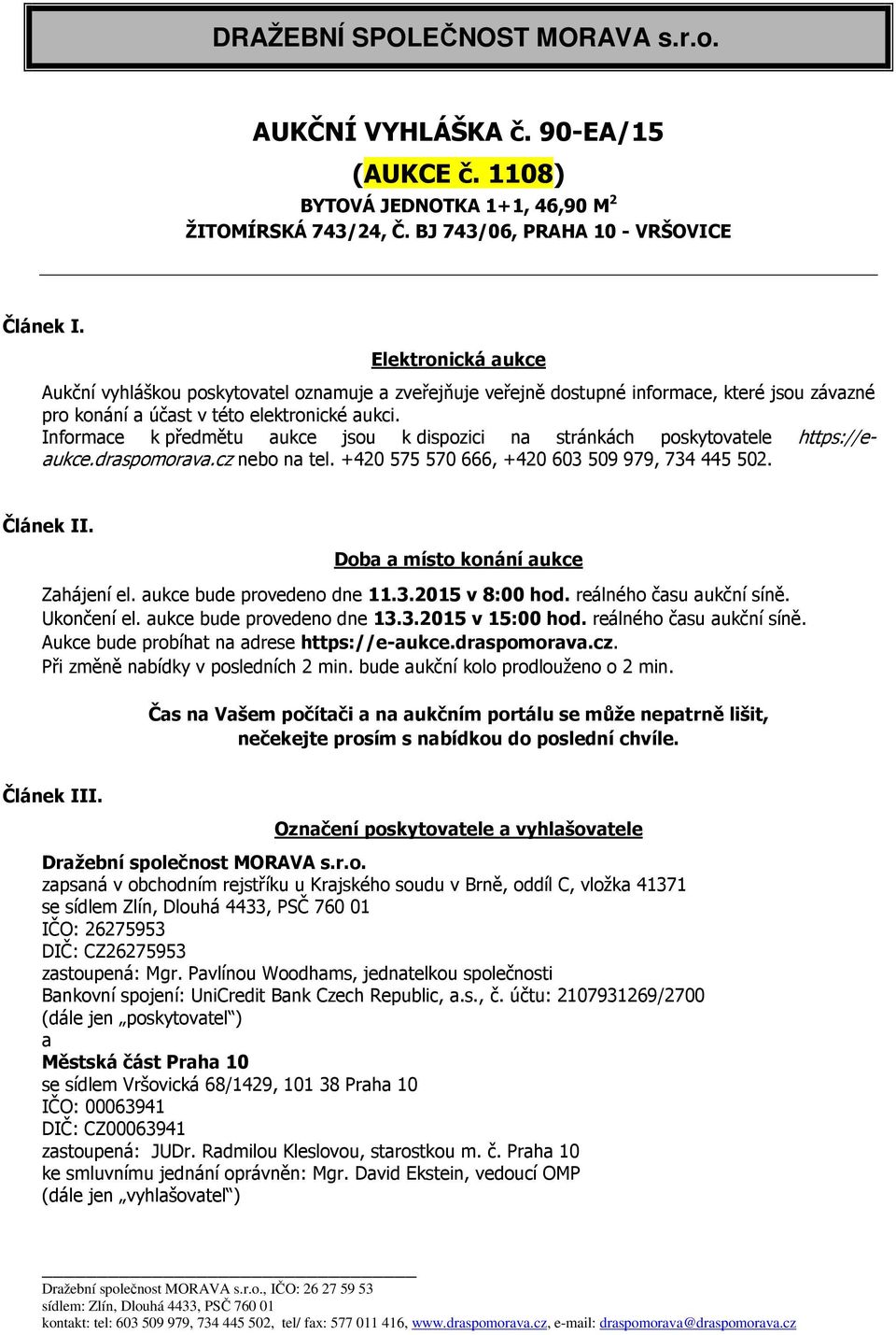 Informace k předmětu aukce jsou k dispozici na stránkách poskytovatele https://eaukce.draspomorava.cz nebo na tel. +420 575 570 666, +420 603 509 979, 734 445 502. Článek II.