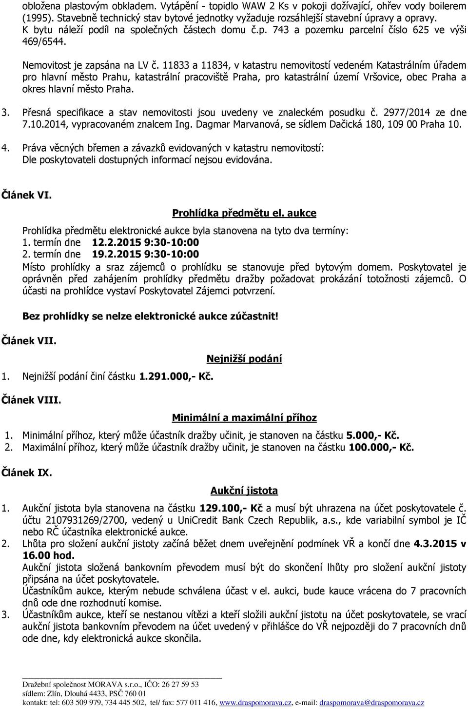 11833 a 11834, v katastru nemovitostí vedeném Katastrálním úřadem pro hlavní město Prahu, katastrální pracoviště Praha, pro katastrální území Vršovice, obec Praha a okres hlavní město Praha. 3.