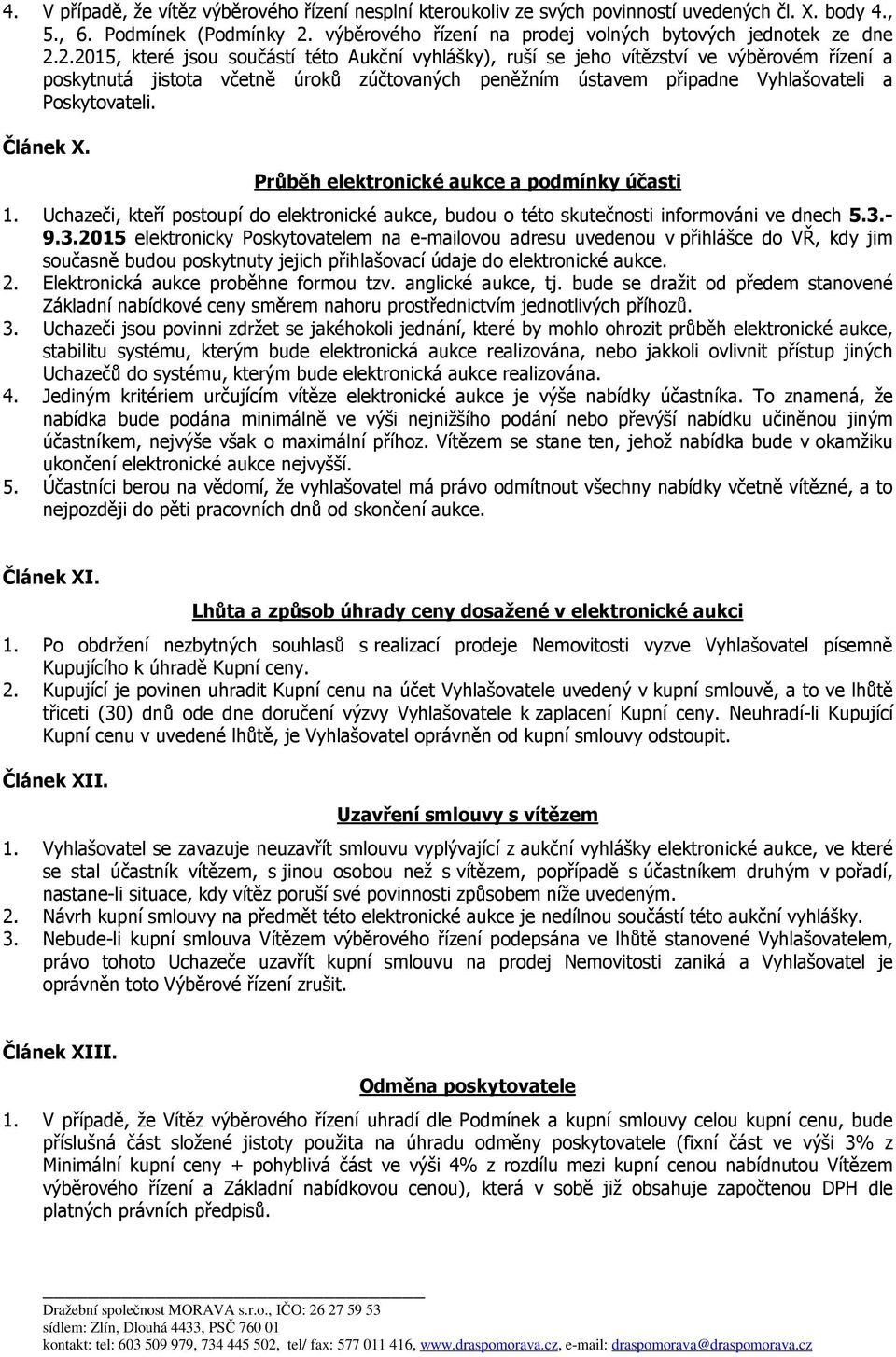 Článek X. Průběh elektronické aukce a podmínky účasti 1. Uchazeči, kteří postoupí do elektronické aukce, budou o této skutečnosti informováni ve dnech 5.3.