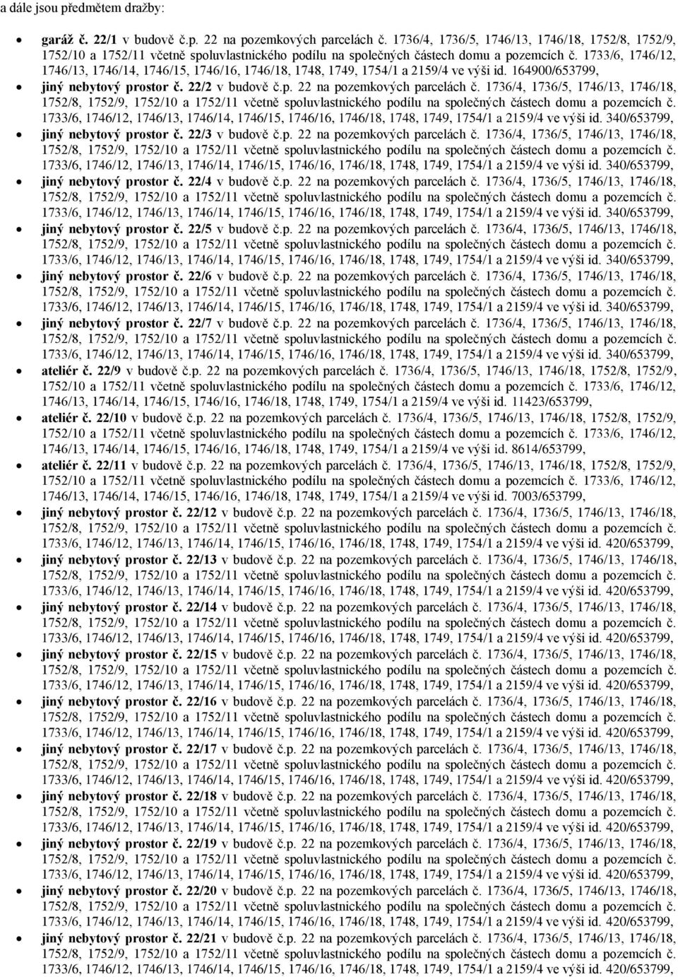 1736/4, 1736/5, 1746/13, 1746/18, id. 340/653799, jiný nebytový prostor č. 22/3 v budově č.p. 22 na pozemkových parcelách č. 1736/4, 1736/5, 1746/13, 1746/18, id. 340/653799, jiný nebytový prostor č. 22/4 v budově č.