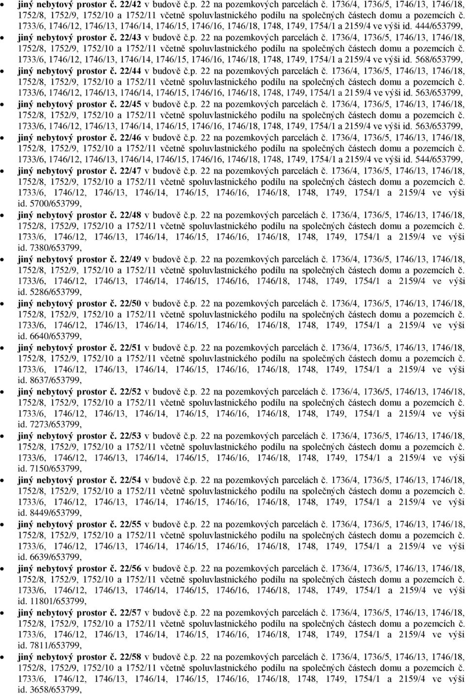 p. 22 na pozemkových parcelách č. 1736/4, 1736/5, 1746/13, 1746/18, id. 544/653799, jiný nebytový prostor č. 22/47 v budově č.p. 22 na pozemkových parcelách č. 1736/4, 1736/5, 1746/13, 1746/18, id. 5700/653799, jiný nebytový prostor č.