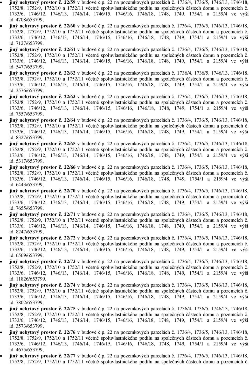 22/63 v budově č.p. 22 na pozemkových parcelách č. 1736/4, 1736/5, 1746/13, 1746/18, id. 7557/653799, jiný nebytový prostor č. 22/64 v budově č.p. 22 na pozemkových parcelách č. 1736/4, 1736/5, 1746/13, 1746/18, id. 8327/653799, jiný nebytový prostor č.