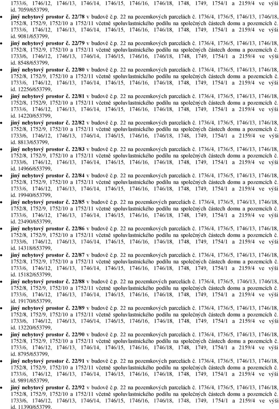 22/82 v budově č.p. 22 na pozemkových parcelách č. 1736/4, 1736/5, 1746/13, 1746/18, id. 8813/653799, jiný nebytový prostor č. 22/83 v budově č.p. 22 na pozemkových parcelách č. 1736/4, 1736/5, 1746/13, 1746/18, id. 14966/653799, jiný nebytový prostor č.