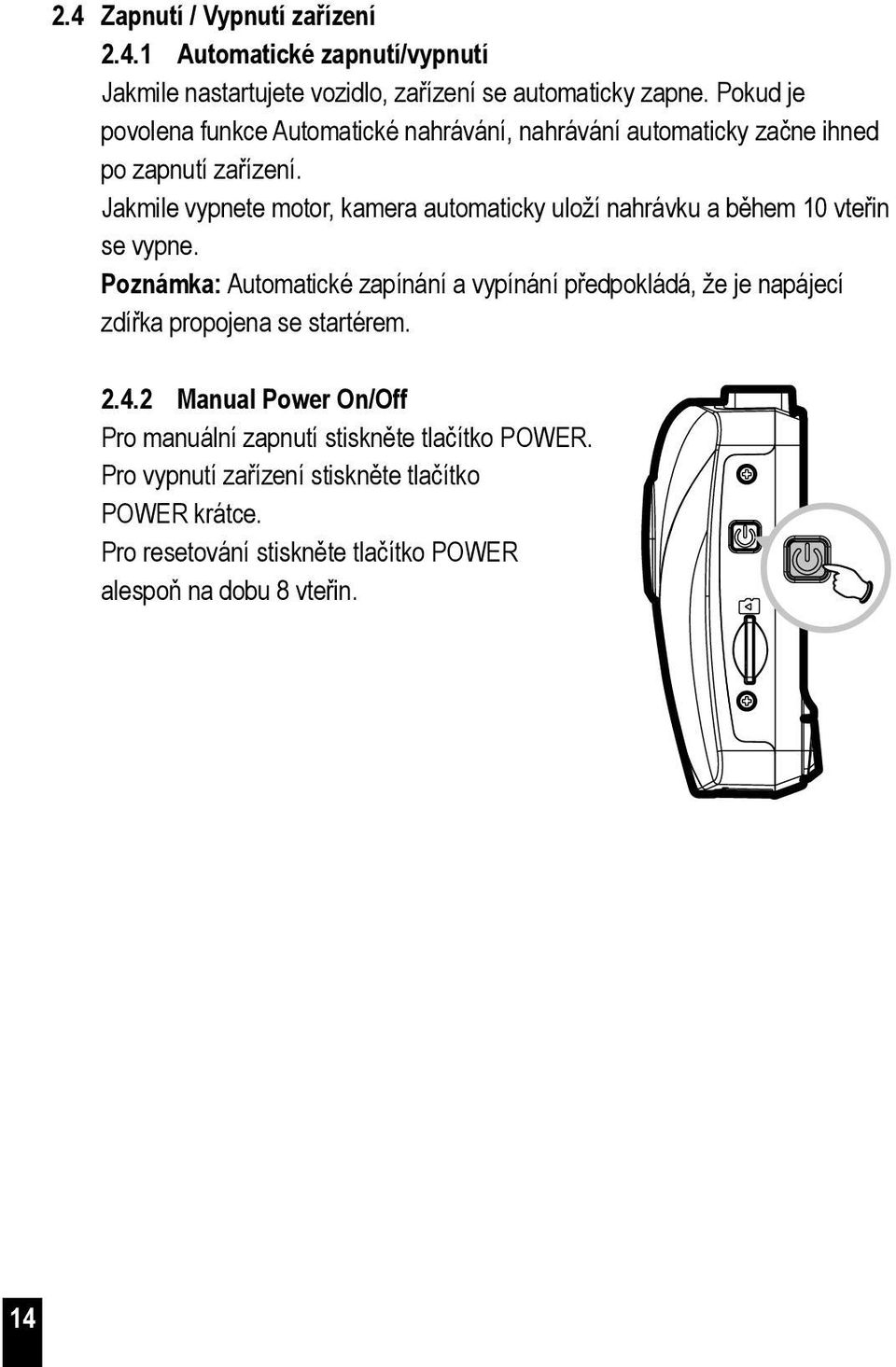 Jakmile vypnete motor, kamera automaticky uloží nahrávku a během 10 vteřin se vypne.