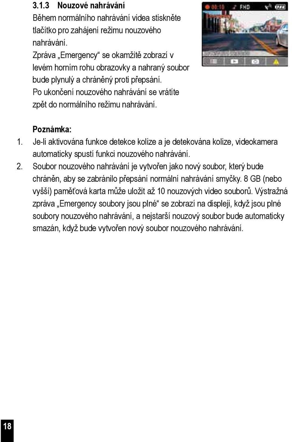 Po ukončení nouzového nahrávání se vrátíte zpět do normálního režimu nahrávání. Poznámka: 1.