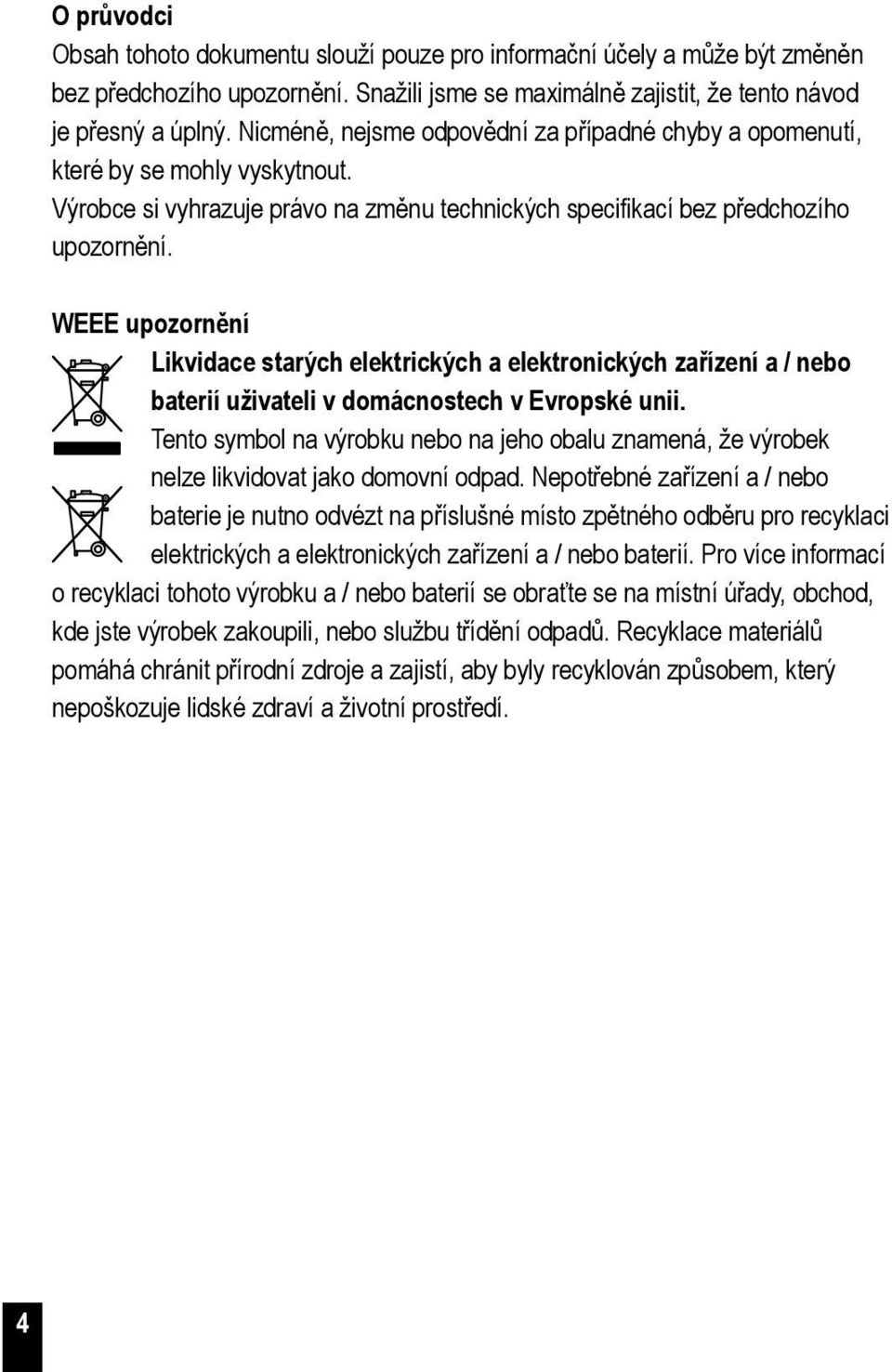 WEEE upozornění Likvidace starých elektrických a elektronických zařízení a / nebo baterií uživateli v domácnostech v Evropské unii.