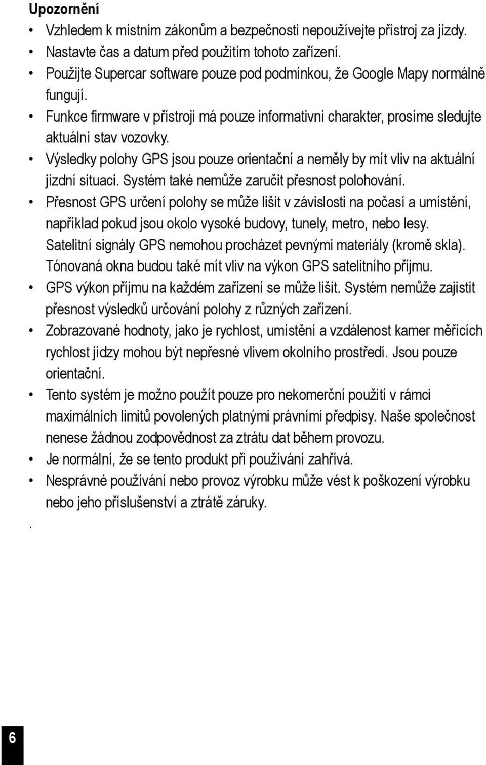 Výsledky polohy GPS jsou pouze orientační a neměly by mít vliv na aktuální jízdní situaci. Systém také nemůže zaručit přesnost polohování.