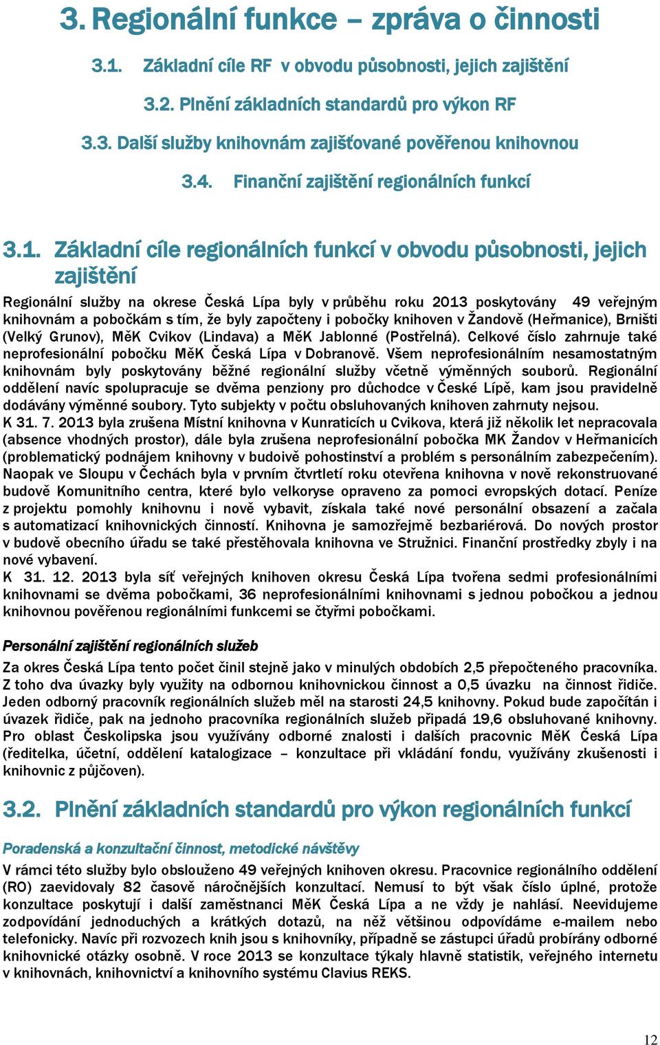 Základní cíle regionálních funkcí v obvodu působnosti, jejich zajištění Regionální služby na okrese Česká Lípa byly v průběhu roku 2013 poskytovány 49 veřejným knihovnám a pobočkám s tím, že byly
