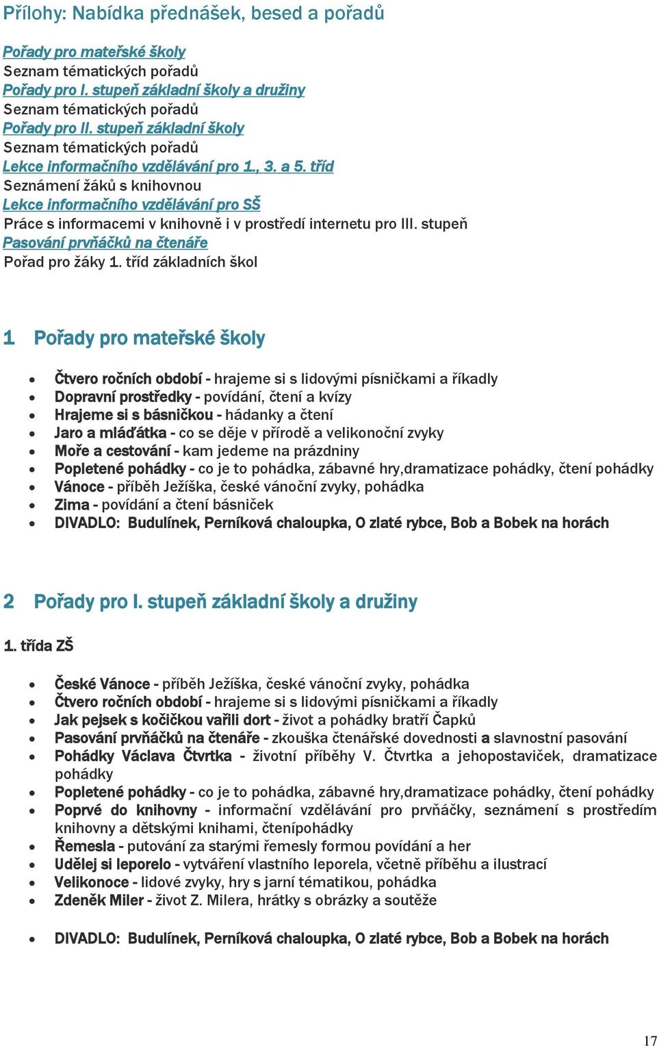 tříd Seznámení žáků s knihovnou Lekce informačního vzdělávání pro SŠ Práce s informacemi v knihovně i v prostředí internetu pro III. stupeň Pasování prvňáčků na čtenáře Pořad pro žáky 1.