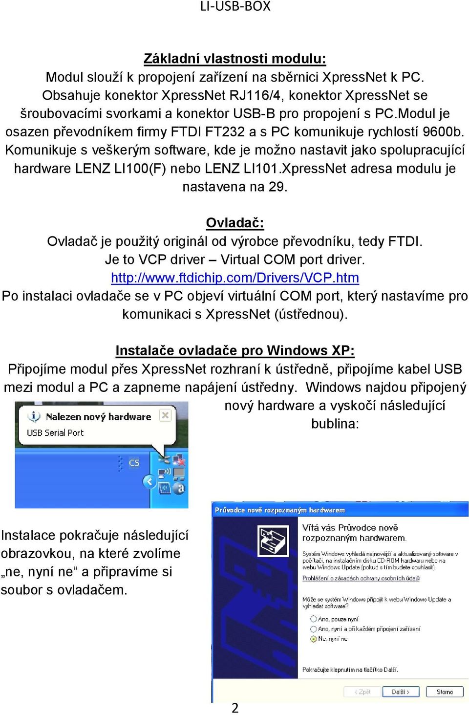 Komunikuje s veškerým software, kde je možno nastavit jako spolupracující hardware LENZ LI100(F) nebo LENZ LI101.XpressNet adresa modulu je nastavena na 29.