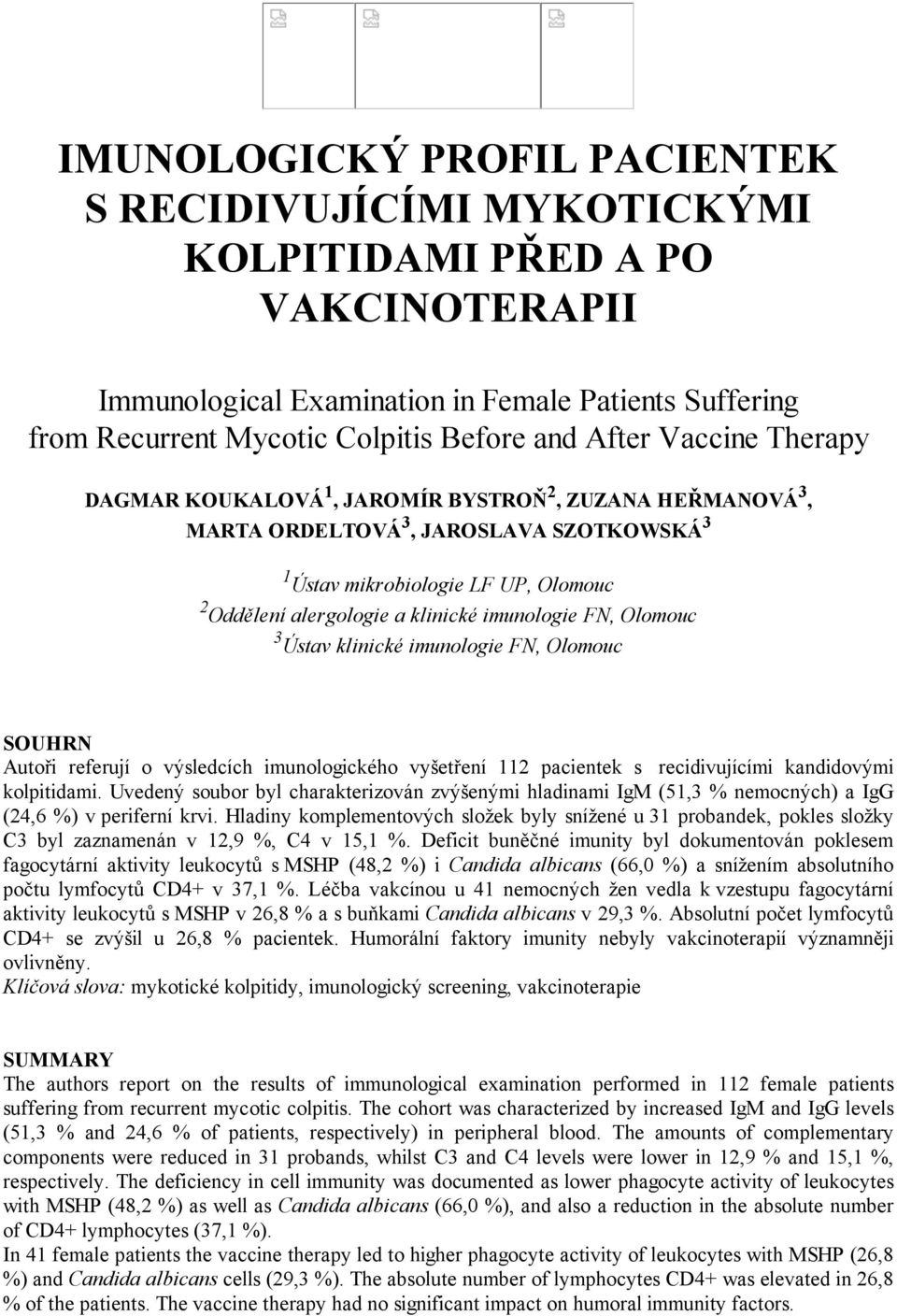 FN, Olomouc 3 Ústav klinické imunologie FN, Olomouc SOUHRN Autoři referují o výsledcích imunologického vyšetření 112 pacientek s recidivujícími kandidovými kolpitidami.