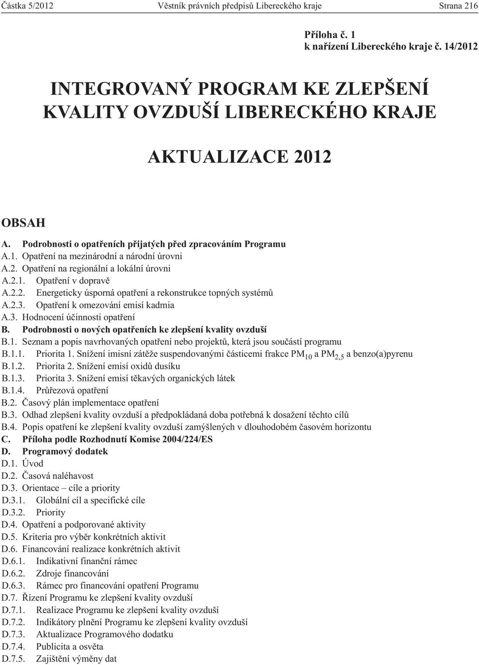 2. Opatření na regionální a lokální úrovni A.2.1. Opatření v dopravě A.2.2. Energeticky úsporná opatření a rekonstrukce topných systémů A.2.3. Opatření k omezování emisí kadmia A.3. Hodnocení účinnosti opatření B.