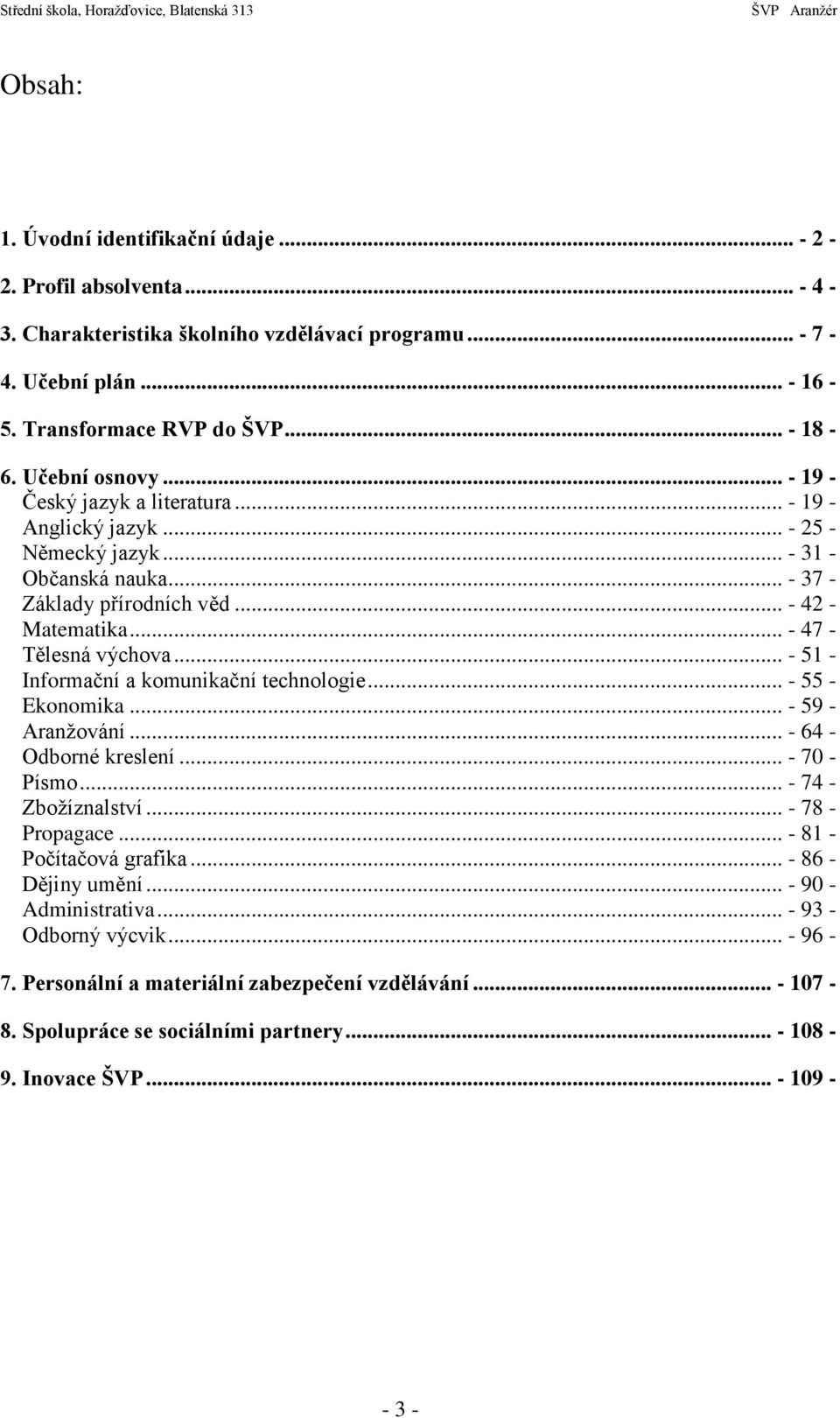 .. - 47 - Tělesná výchova... - 51 - Informační a komunikační technologie... - 55 - Ekonomika... - 59 - Aranžování... - 64 - Odborné kreslení... - 70 - Písmo... - 74 - Zbožíznalství... - 78 - Propagace.