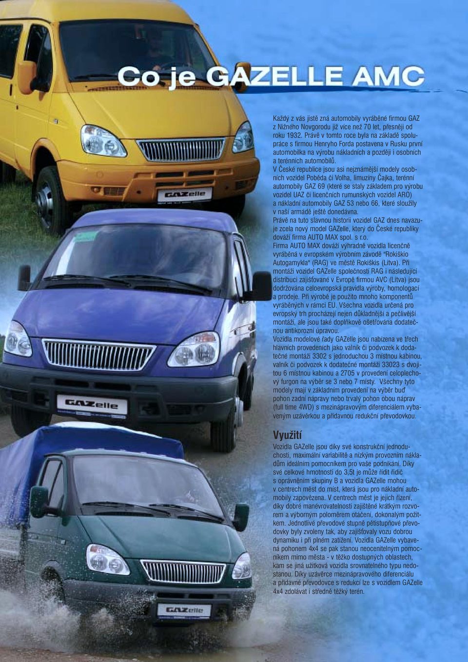 V České republice jsou asi nejznámější modely osobních vozidel Poběda či Volha, limuzíny Čajka, terénní automobily GAZ 69 (které se staly základem pro výrobu vozidel UAZ či licenčních rumunských