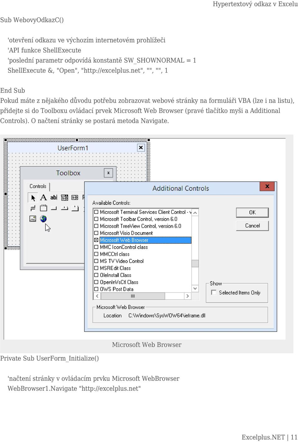 net", "", "", 1 Pokud máte z nějakého důvodu potřebu zobrazovat webové stránky na formuláři VBA (lze i na listu), přidejte si do Toolboxu ovládací prvek