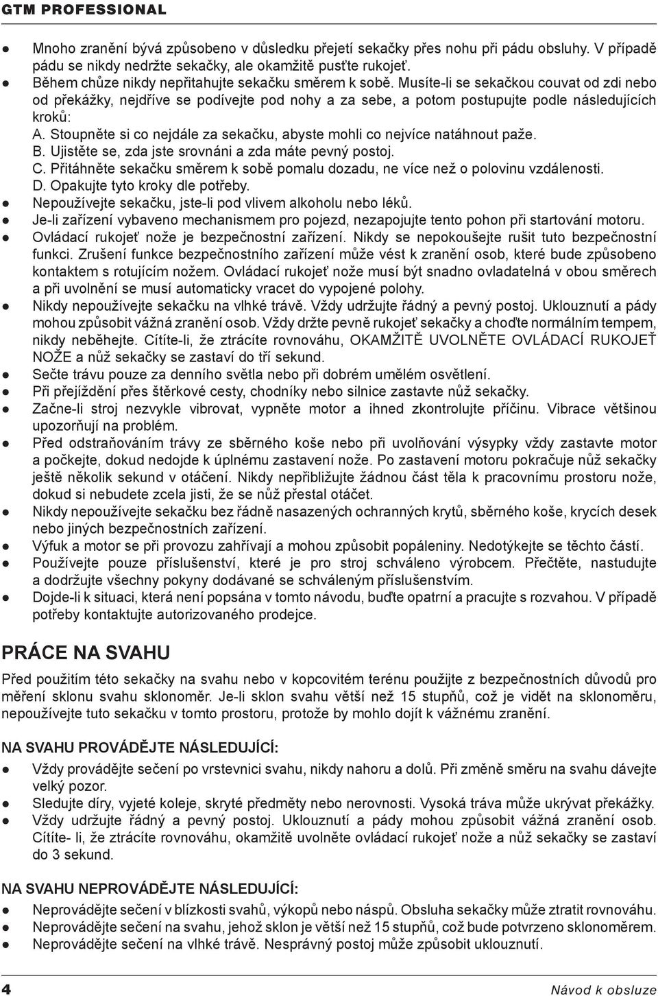 Stoupněte si co nejdále za sekačku, abyste mohli co nejvíce natáhnout paže. B. Ujistěte se, zda jste srovnáni a zda máte pevný postoj. C.