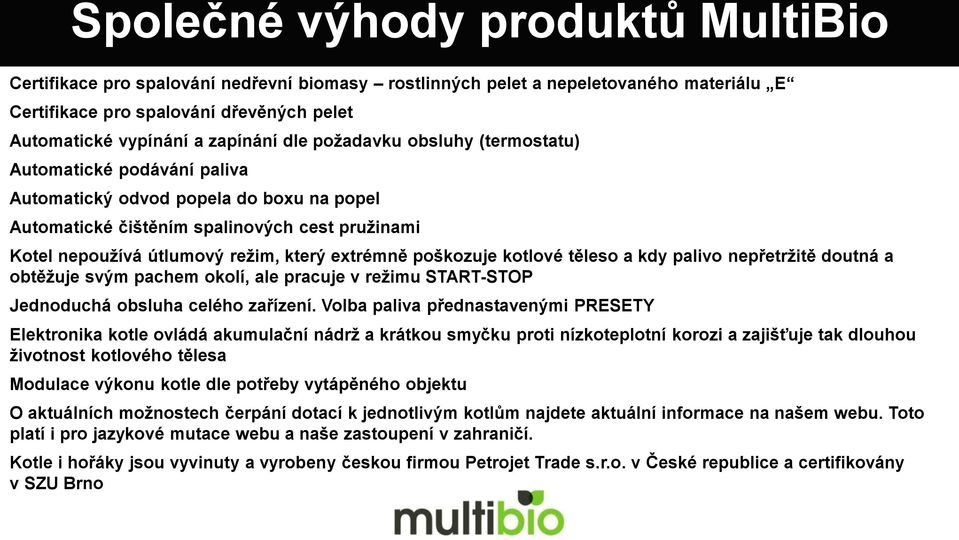 poškozuje kotlové těleso a kdy palivo nepřetržitě doutná a obtěžuje svým pachem okolí, ale pracuje v režimu START-STOP Jednoduchá obsluha celého zařízení.