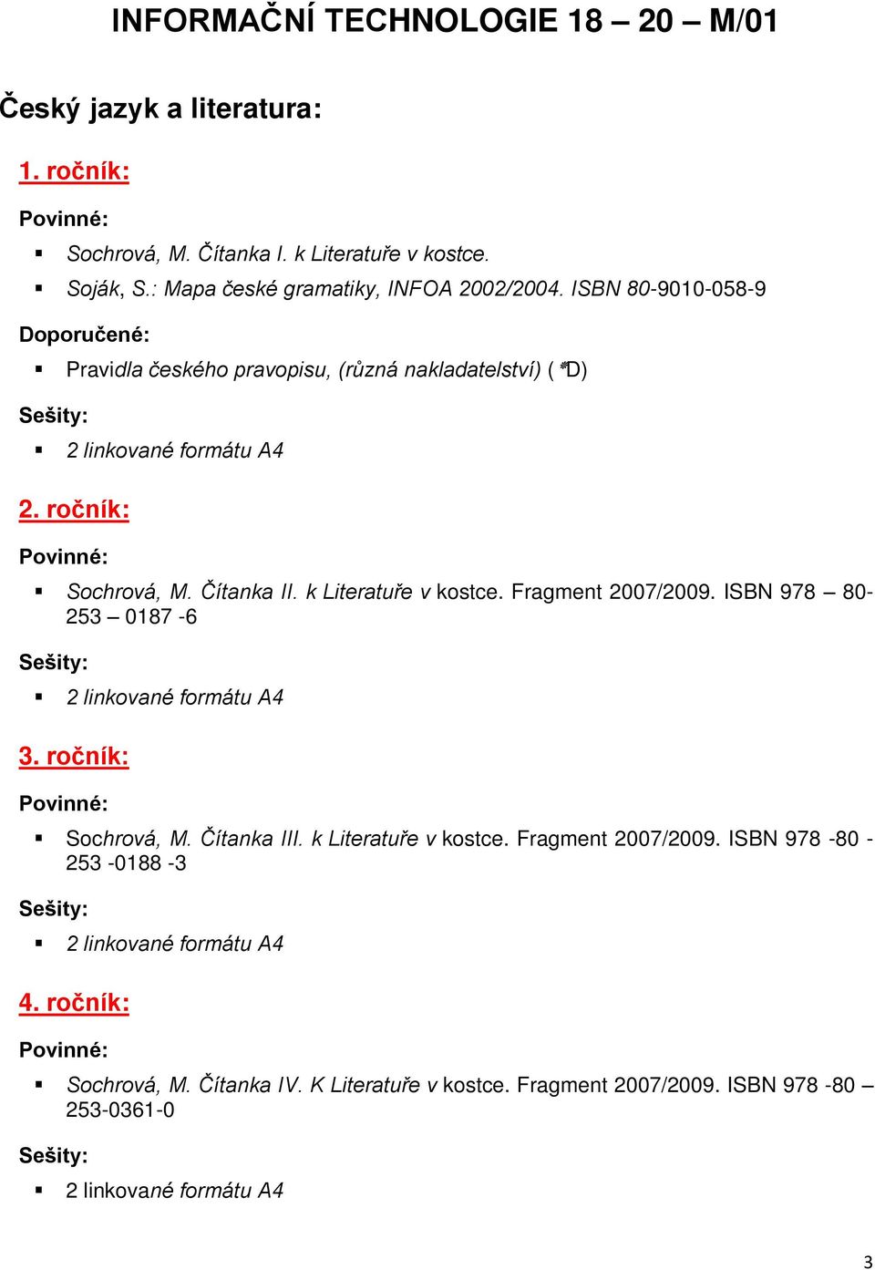 Čítanka II. k Literatuře v kostce. Fragment 2007/2009. ISBN 978 80-253 0187-6 2 linkované formátu A4 3. ročník: Sochrová, M. Čítanka III.