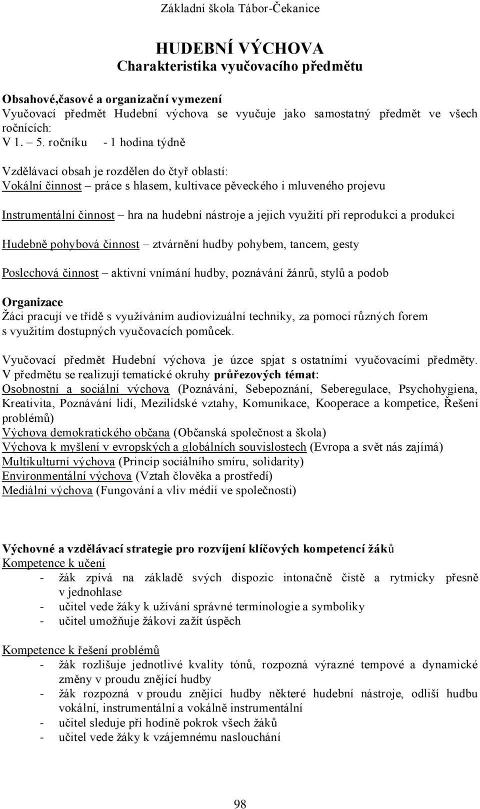 využití při reprodukci a produkci Hudebně pohybová činnost ztvárnění hudby pohybem, tancem, gesty Poslechová činnost aktivní vnímání hudby, poznávání žánrů, stylů a podob Organizace Žáci pracují ve