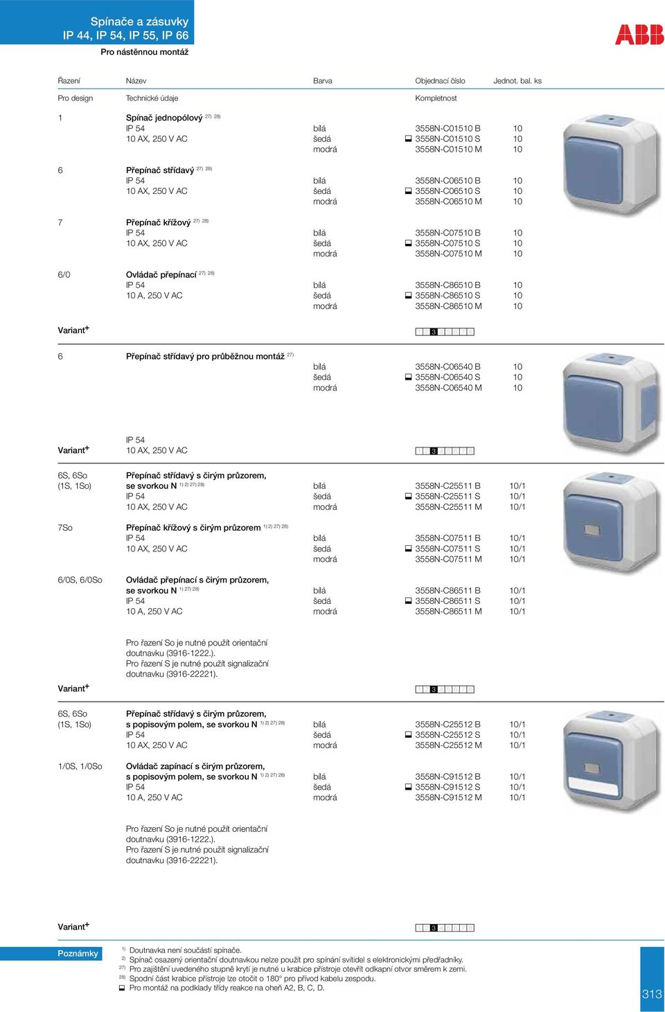 AC šedá 3558N-C86510 S 10 modrá 3558N-C86510 M 10 Variant + 6 Přepínač střídavý pro průběžnou montáž bílá 3558N-C06540 B 10 šedá 3558N-C06540 S 10 modrá 3558N-C06540 M 10 IP 54 Variant + 6S, 6So