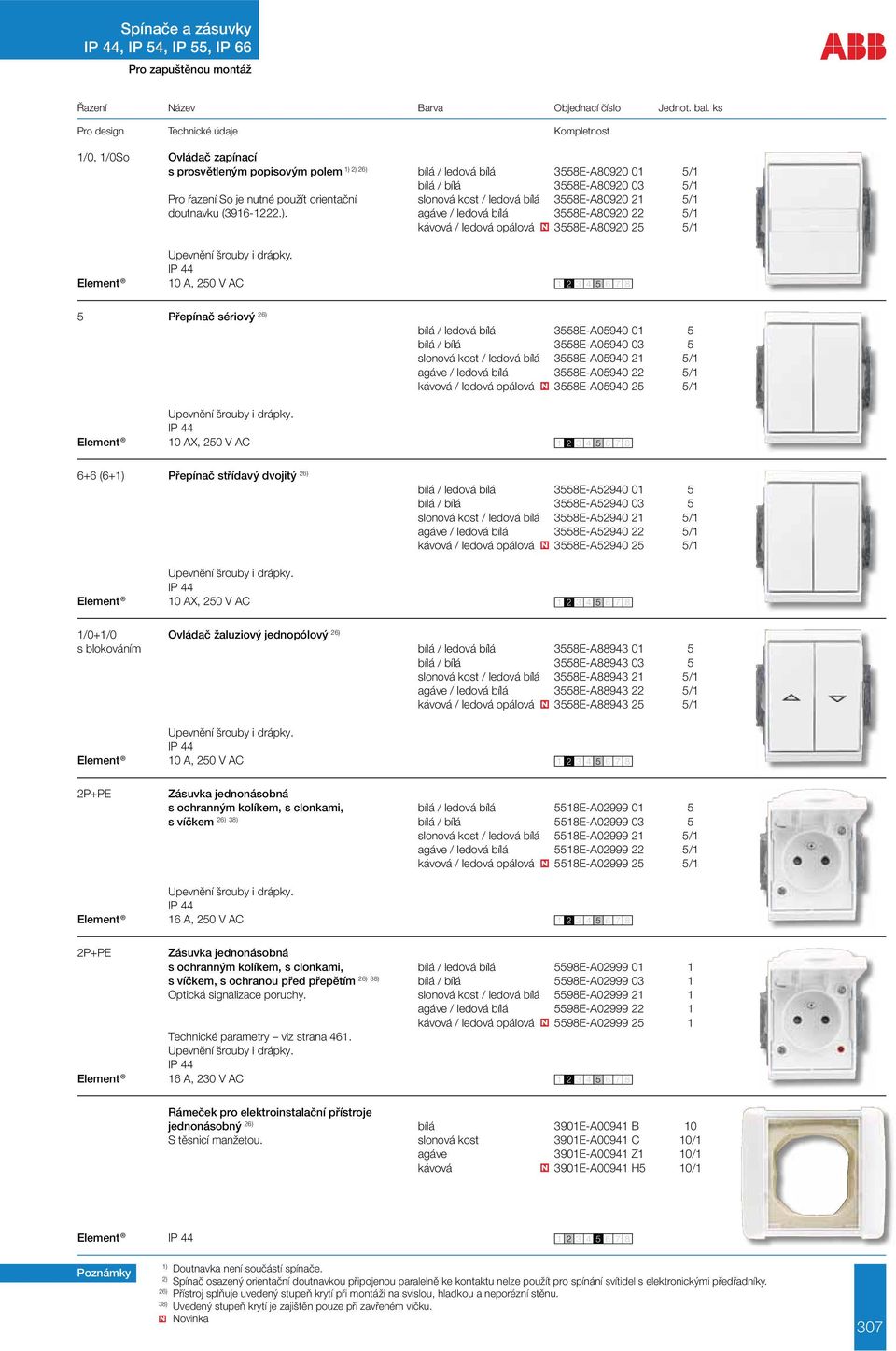 agáve / ledová bílá 3558E-A80920 22 5/1 kávová / ledová opálová 3558E-A80920 25 5/1 Element 10 A, 250 V AC 5 Přepínač sériový 26) bílá / ledová bílá 3558E-A05940 01 5 bílá / bílá 3558E-A05940 03 5