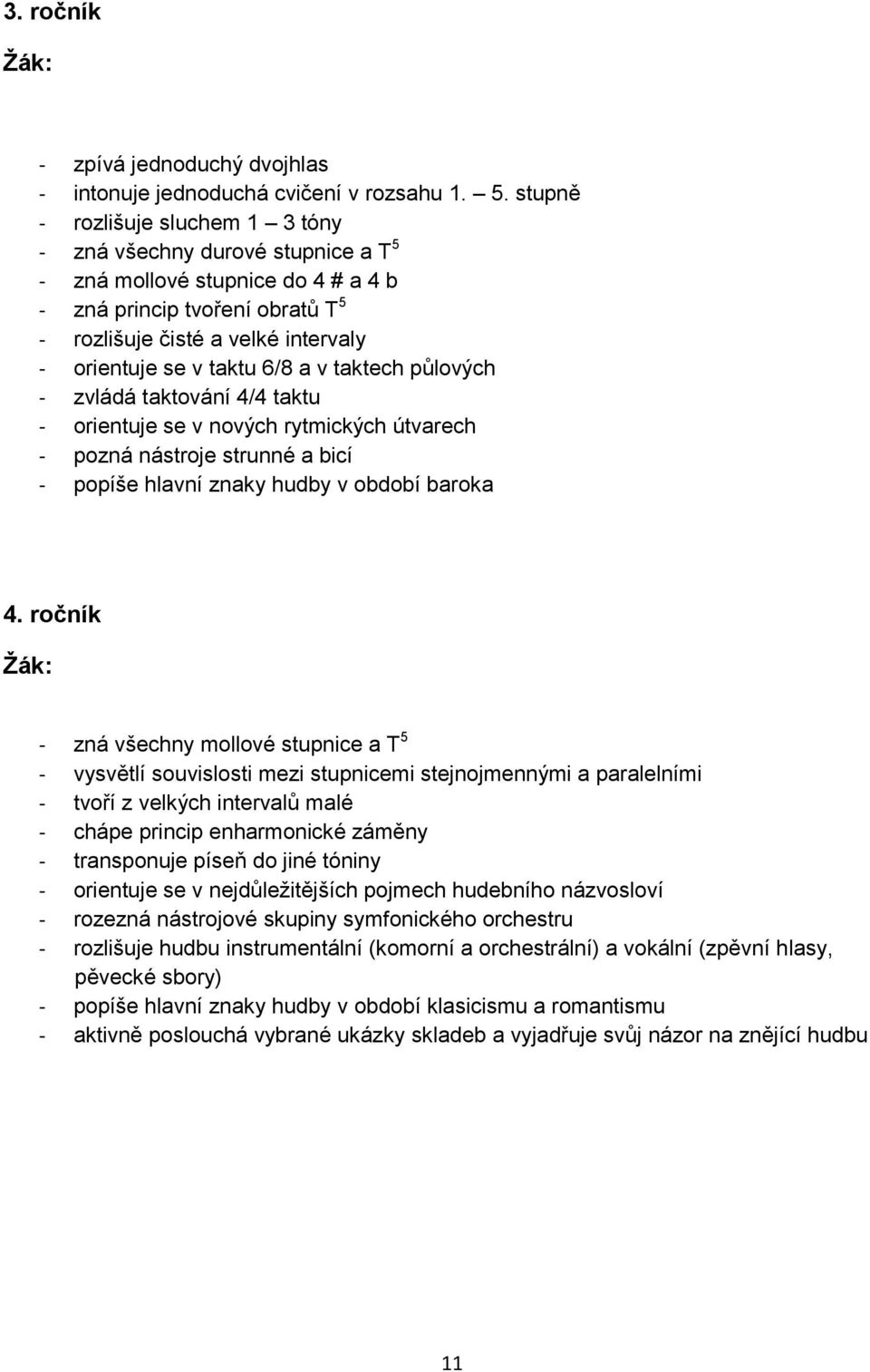 6/8 a v taktech půlových - zvládá taktování 4/4 taktu - orientuje se v nových rytmických útvarech - pozná nástroje strunné a bicí - popíše hlavní znaky hudby v období baroka 4.