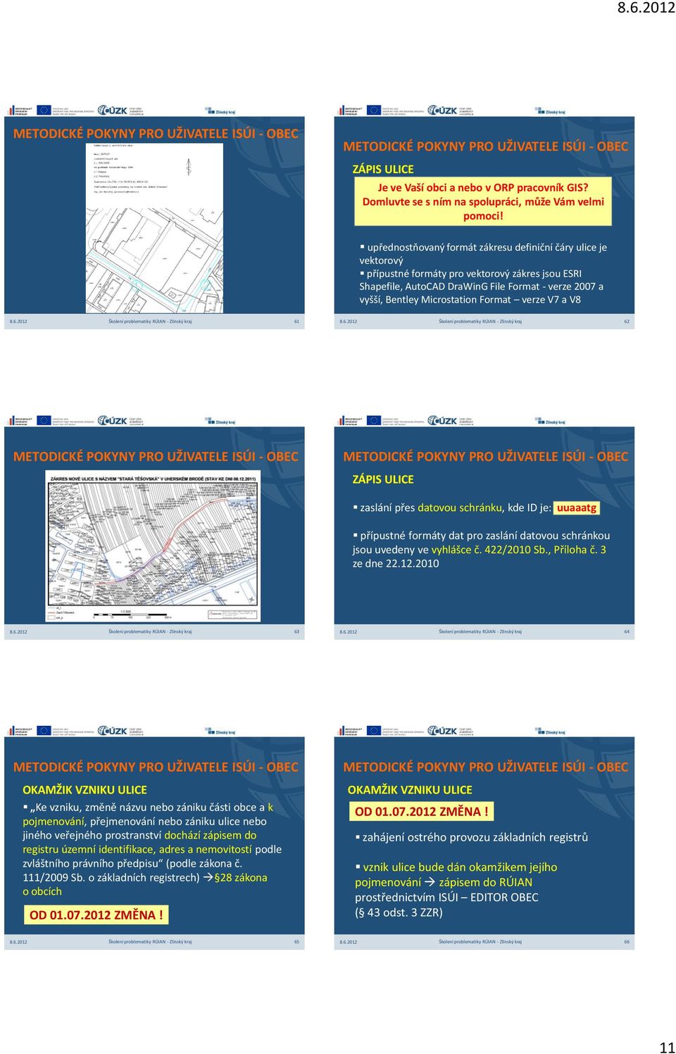 Format verze V7 a V8 61 62 - OBEC - OBEC ZÁPIS ULICE zaslání přes datovou schránku, kde ID je: uuaaatg přípustné formáty dat pro zaslání datovou schránkou jsou uvedeny ve vyhlášce č. 422/2010 Sb.