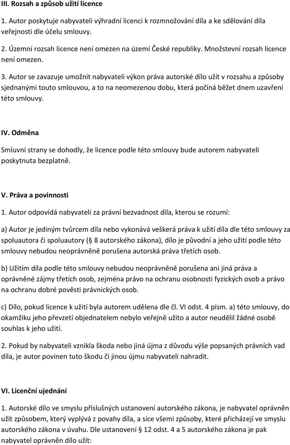 Autor se zavazuje umožnit nabyvateli výkon práva autorské dílo užít v rozsahu a způsoby sjednanými touto smlouvou, a to na neomezenou dobu, která počíná běžet dnem uzavření této smlouvy. IV.