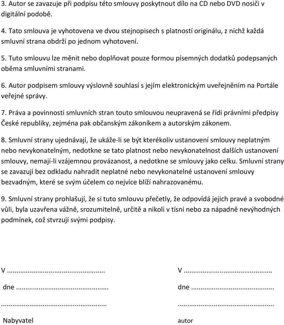 Tuto smlouvu lze měnit nebo doplňovat pouze formou písemných dodatků podepsaných oběma smluvními stranami. 6.