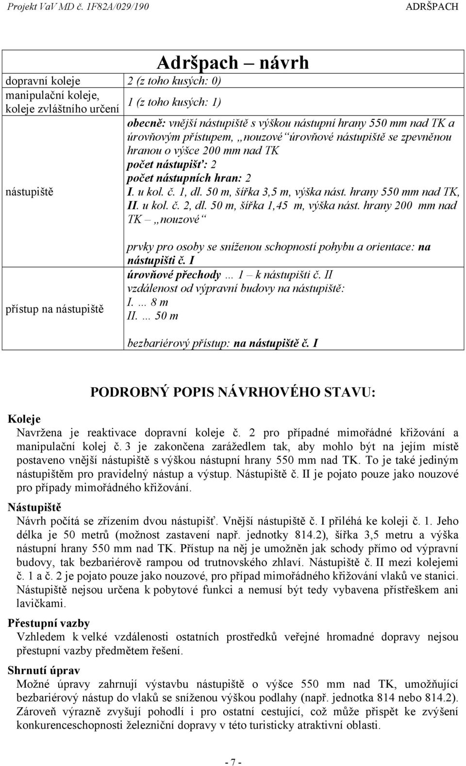 hrany 550 mm nad TK, II. u kol. č. 2, dl. 50 m, šířka 1,45 m, výška nást. hrany 200 mm nad TK nouzové přístup na nástupiště prvky pro osoby se sníženou schopností pohybu a orientace: na nástupišti č.