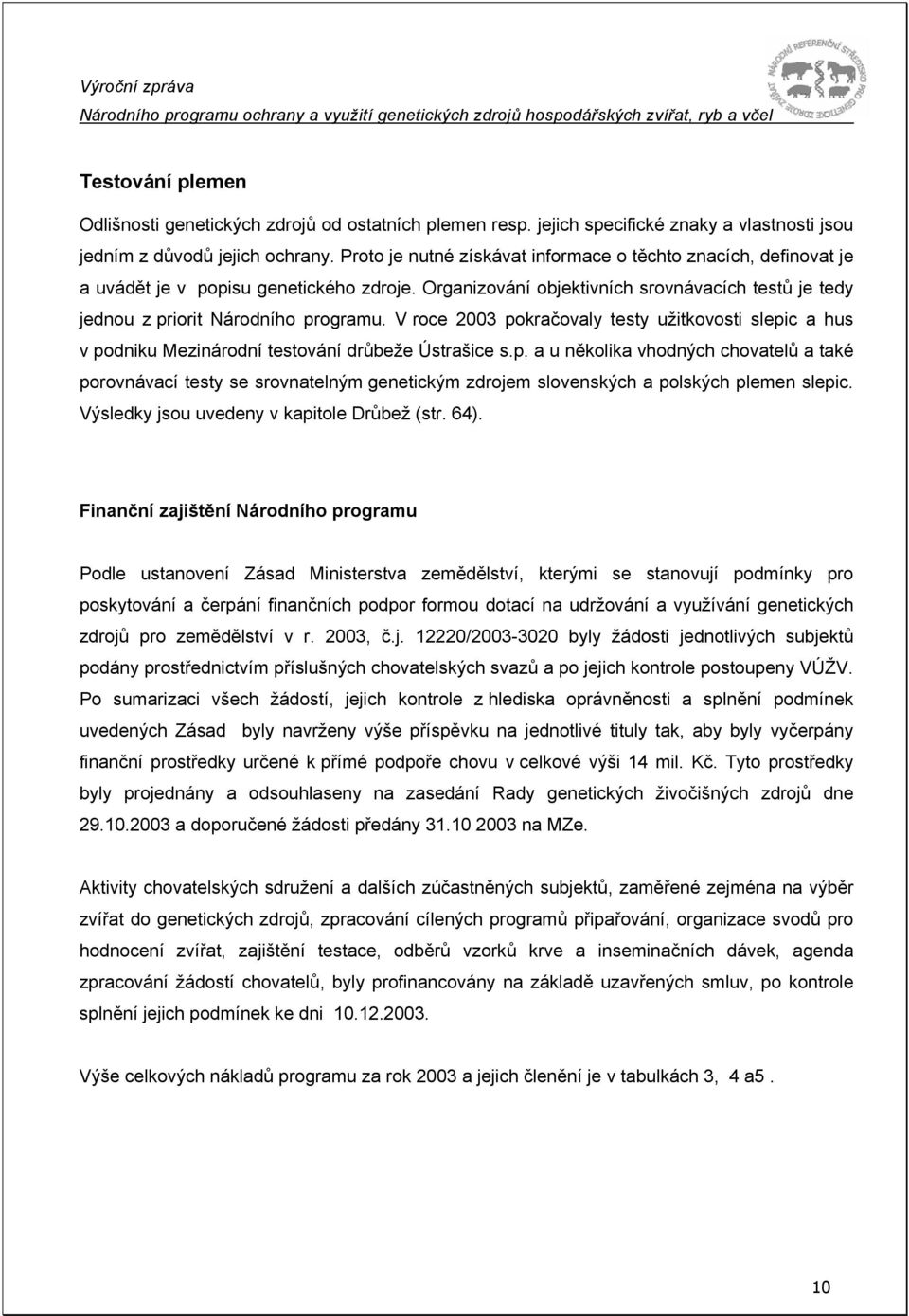 V roce 2003 pokračovaly testy užitkovosti slepic a hus v podniku Mezinárodní testování drůbeže Ústrašice s.p. a u několika vhodných chovatelů a také porovnávací testy se srovnatelným genetickým zdrojem slovenských a polských plemen slepic.