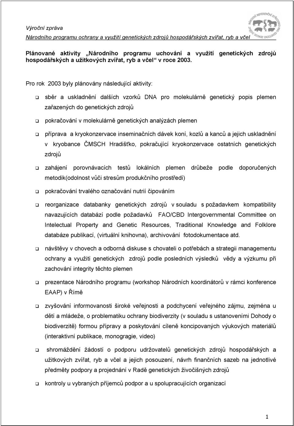 analýzách plemen příprava a kryokonzervace inseminačních dávek koní, kozlů a kanců a jejich uskladnění v kryobance ČMSCH Hradišťko, pokračující kryokonzervace ostatních genetických zdrojů zahájení