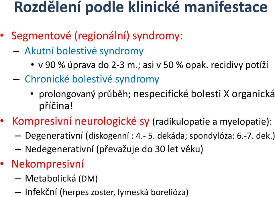 recidivy potíží Chronické bolestivé syndromy prolongovaný průběh; nespecifické bolesti X organická příčina!