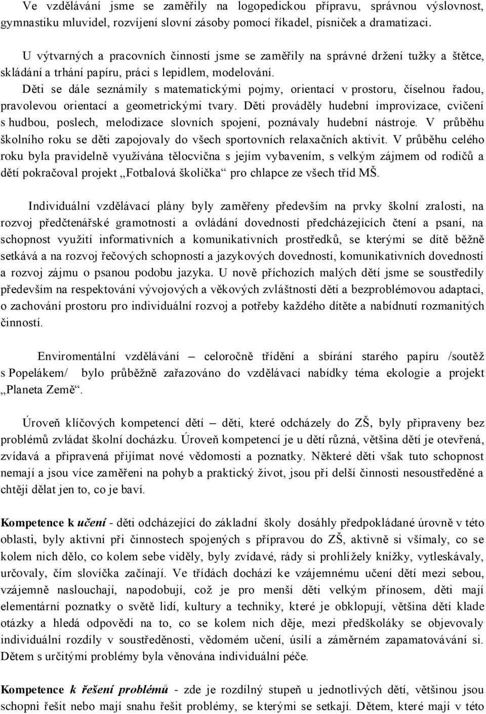 Děti se dále seznámily s matematickými pojmy, orientací v prostoru, číselnou řadou, pravolevou orientací a geometrickými tvary.