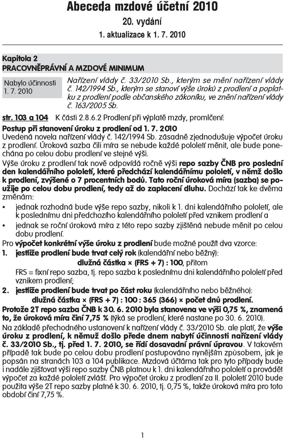 /2005 Sb. str. 103 a 104 K části 2.8.6.2 Prodlení při výplatě mzdy, promlčení: Postup při stanovení úroku z prodlení od 1. 7. 2010 Uvedená novela nařízení vlády č. 142/1994 Sb.