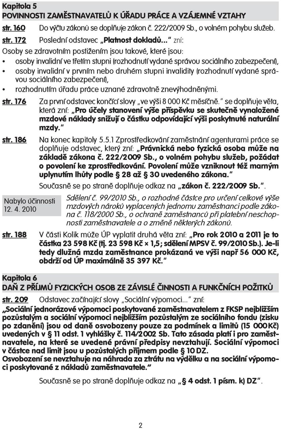 invalidity (rozhodnutí vydané správou sociálního zabezpečení), rozhodnutím úřadu práce uznané zdravotně znevýhodněnými. str. 176 str. 186 Nabylo úèinnosti 12. 4. 2010 str.