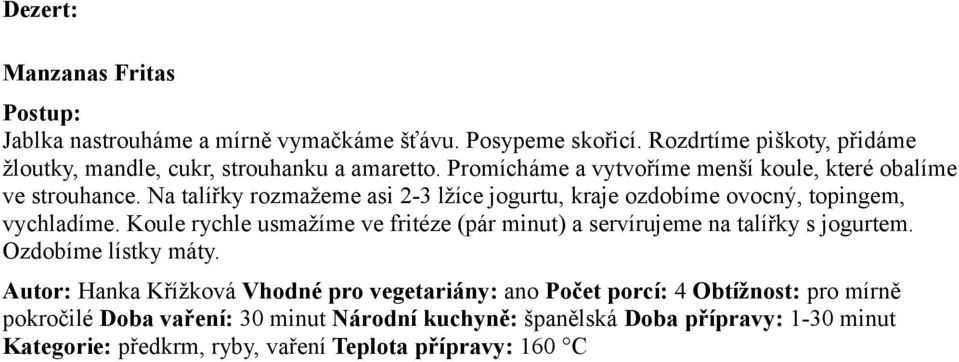 Koule rychle usmažíme ve fritéze (pár minut) a servírujeme na talířky s jogurtem. Ozdobíme lístky máty.