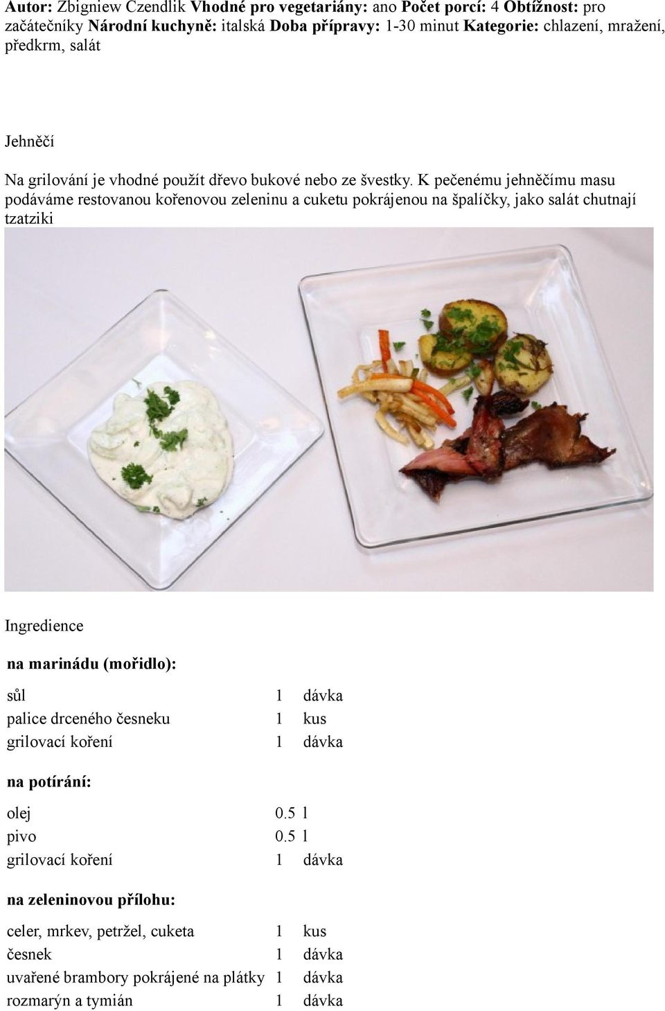 K pečenému jehněčímu masu podáváme restovanou kořenovou zeleninu a cuketu pokrájenou na špalíčky, jako salát chutnají tzatziki Ingredience na marinádu (mořidlo):