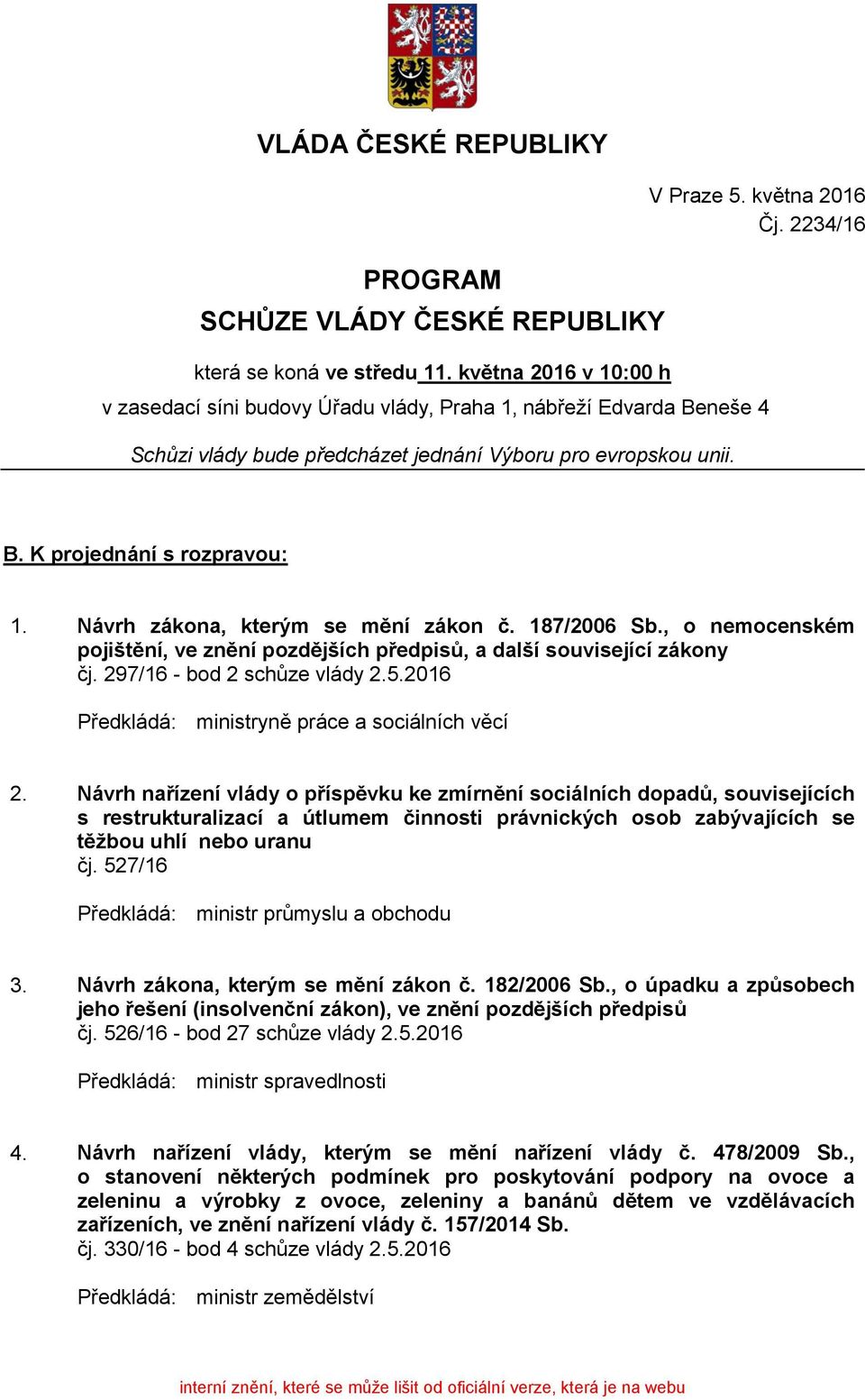 Návrh zákona, kterým se mění zákon č. 187/2006 Sb., o nemocenském pojištění, ve znění pozdějších předpisů, a další související zákony čj. 297/16 - bod 2 schůze vlády 2.5.